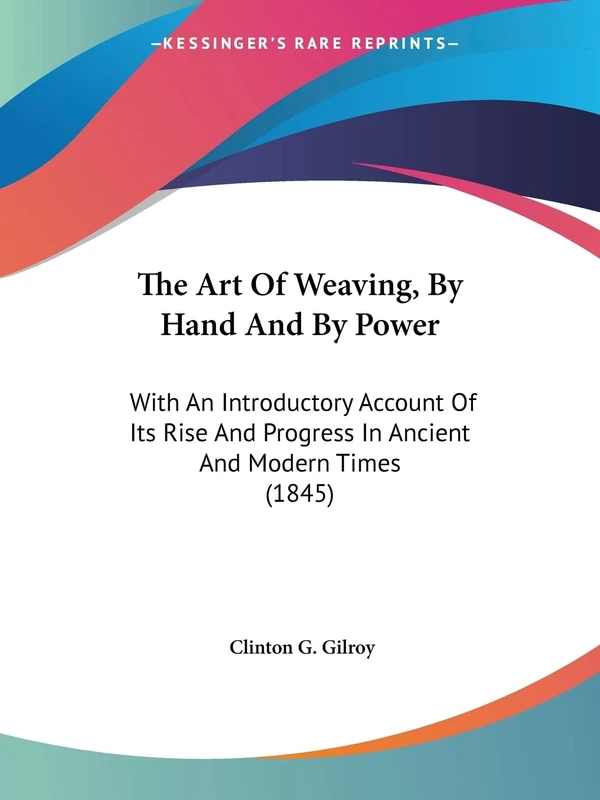 The Art Of Weaving, By Hand And By Power: With An Introductory Account Of Its Rise And Progress In Ancient And Modern Times (1845)