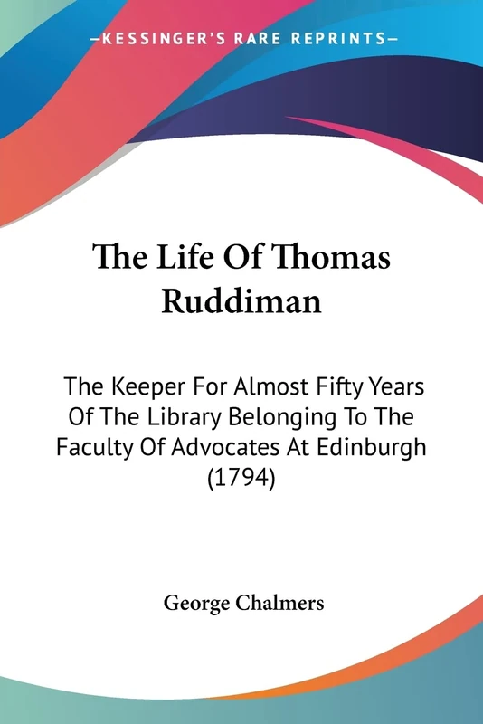 The Life Of Thomas Ruddiman: The Keeper For Almost Fifty Years Of The Library Belonging To The Faculty Of Advocates At Edinburgh (1794) - Image 1