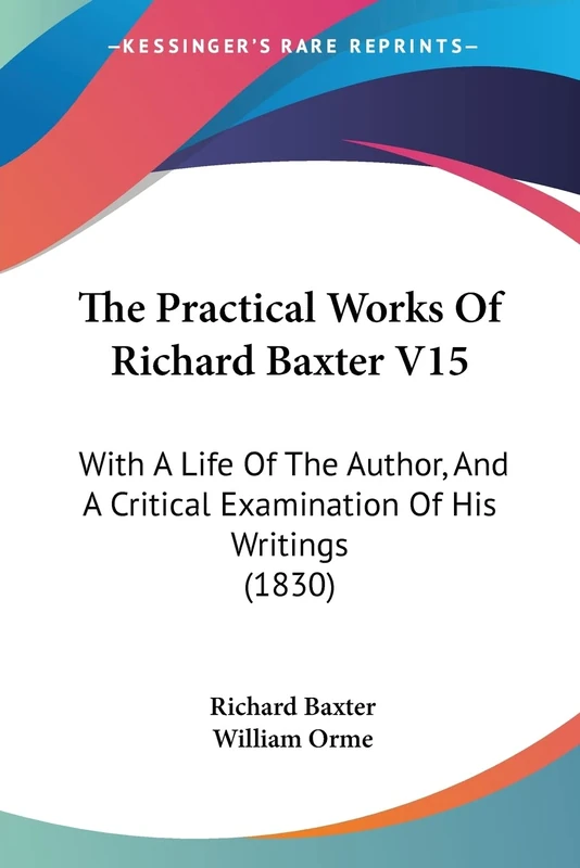 The Practical Works Of Richard Baxter V15: With A Life Of The Author, And A Critical Examination Of His Writings (1830) - Image 1
