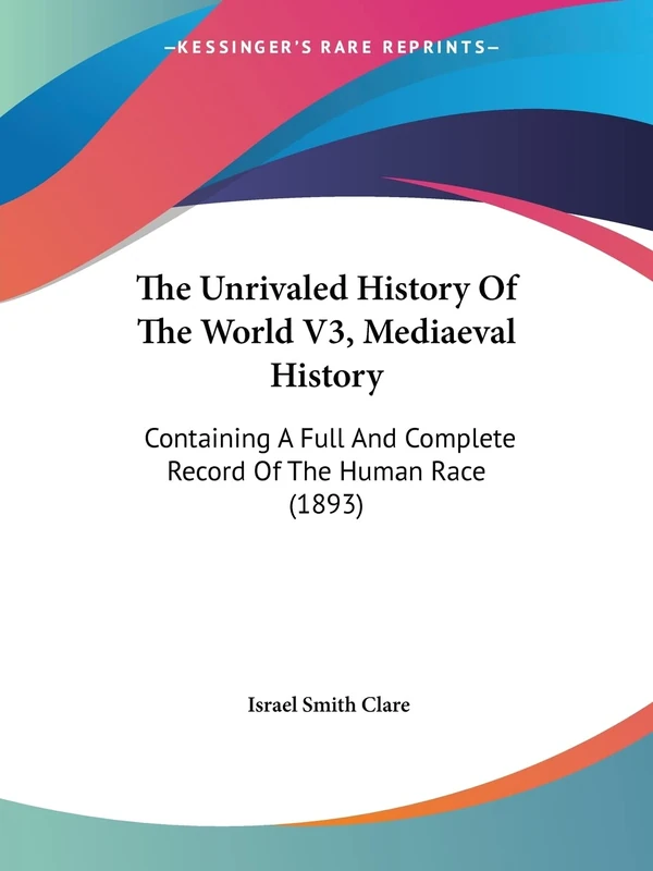 The Unrivaled History Of The World V3, Mediaeval History: Containing A Full And Complete Record Of The Human Race (1893)