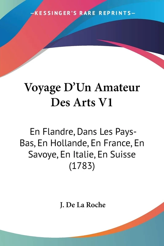 Voyage D'Un Amateur Des Arts V1: En Flandre, Dans Les Pays-Bas, En Hollande, En France, En Savoye, En Italie, En Suisse (1783)