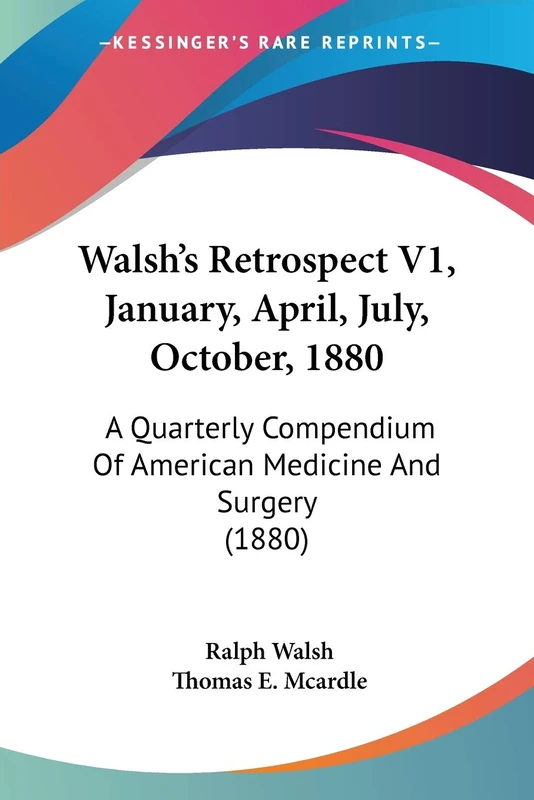 Walsh's Retrospect V1, January, April, July, October, 1880: A Quarterly Compendium Of American Medicine And Surgery (1880)