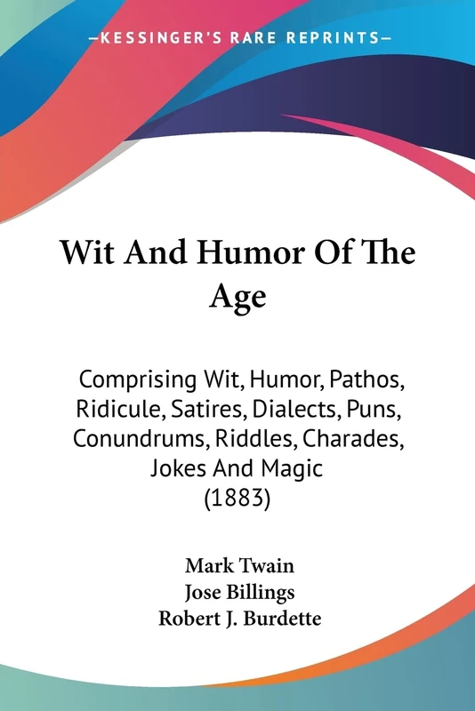 Wit And Humor Of The Age: Comprising Wit, Humor, Pathos, Ridicule, Satires, Dialects, Puns, Conundrums, Riddles, Charades, Jokes And Magic (1883)