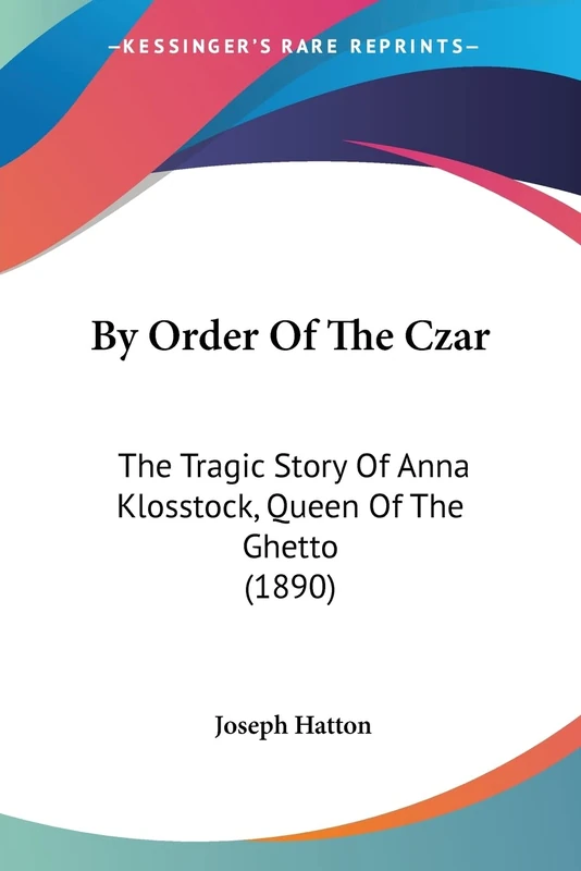 By Order Of The Czar: The Tragic Story Of Anna Klosstock, Queen Of The Ghetto (1890) - Image 1