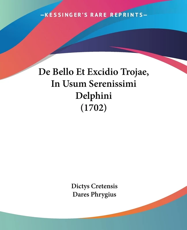 De Bello Et Excidio Trojae, In Usum Serenissimi Delphini (1702)