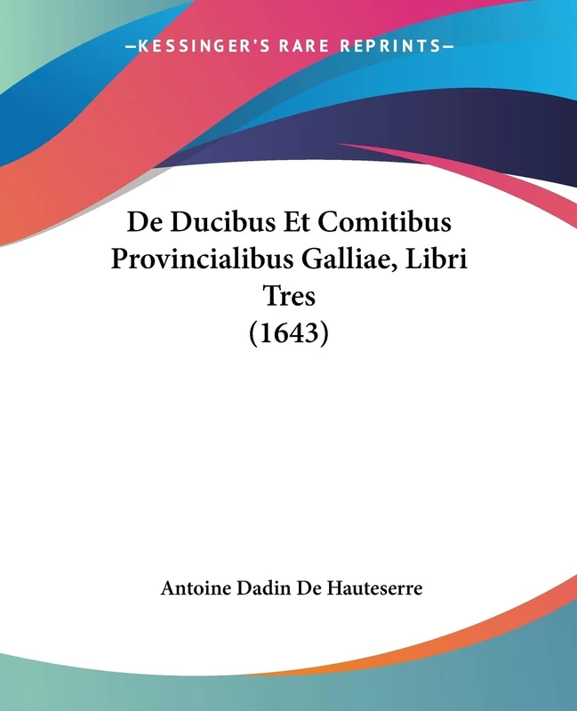 De Ducibus Et Comitibus Provincialibus Galliae, Libri Tres (1643)