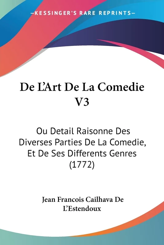 De L'Art De La Comedie V3: Ou Detail Raisonne Des Diverses Parties De La Comedie, Et De Ses Differents Genres (1772)