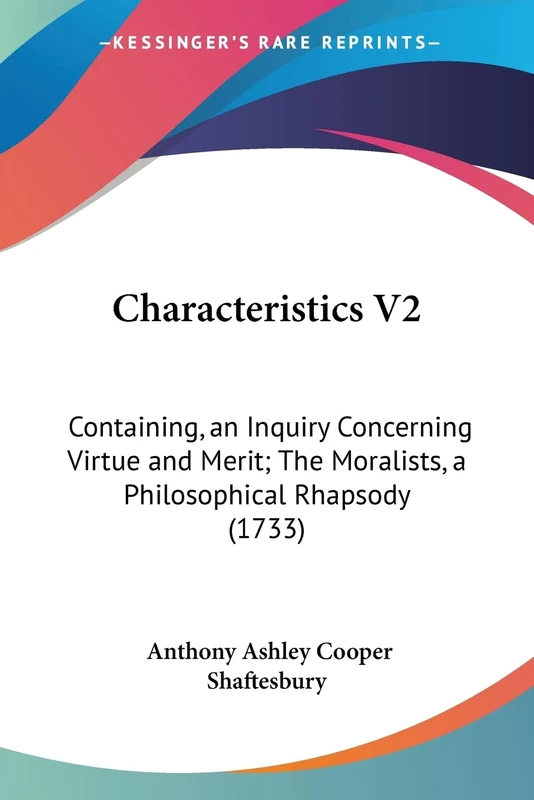 Characteristics V2: Containing, an Inquiry Concerning Virtue and Merit; The Moralists, a Philosophical Rhapsody (1733): 2