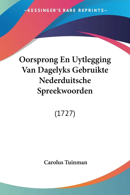 Oorsprong En Uytlegging Van Dagelyks Gebruikte Nederduitsche Spreekwoorden: (1727)