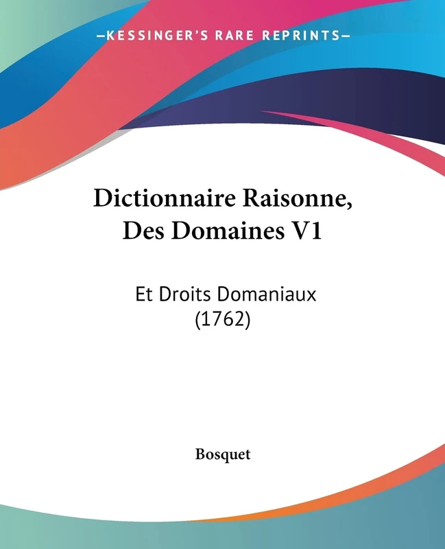 Dictionnaire Raisonne, Des Domaines V1: Et Droits Domaniaux (1762)