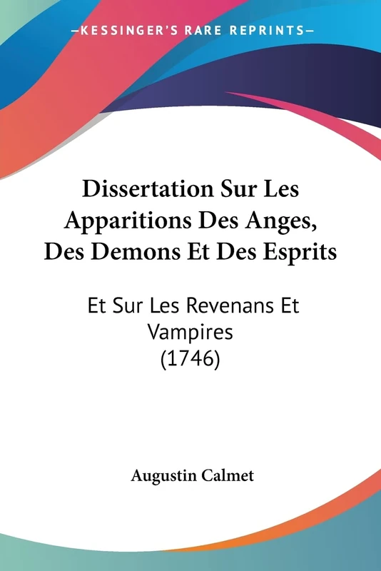 Dissertation Sur Les Apparitions Des Anges, Des Demons Et Des Esprits: Et Sur Les Revenans Et Vampires (1746)
