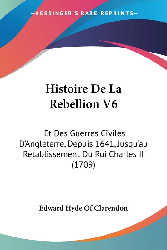 Histoire De La Rebellion V6: Et Des Guerres Civiles D'Angleterre, Depuis 1641, Jusqu'au Retablissement Du Roi Charles II (1709)
