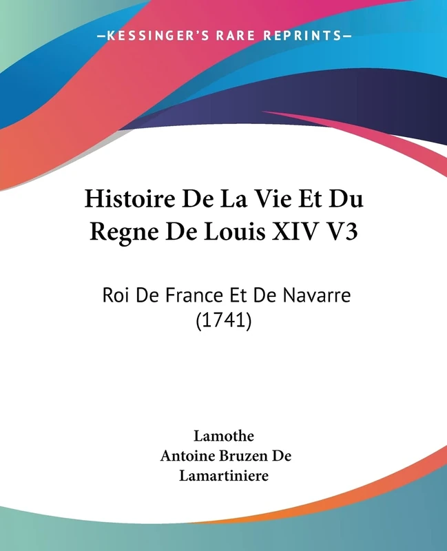 Histoire De La Vie Et Du Regne De Louis XIV V3: Roi De France Et De Navarre (1741)
