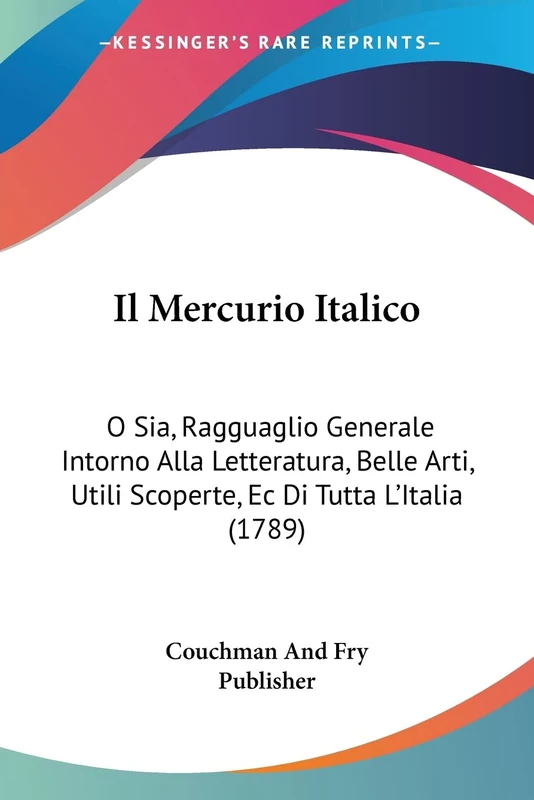 Il Mercurio Italico: O Sia, Ragguaglio Generale Intorno Alla Letteratura, Belle Arti, Utili Scoperte, Ec Di Tutta L'Italia (1789)