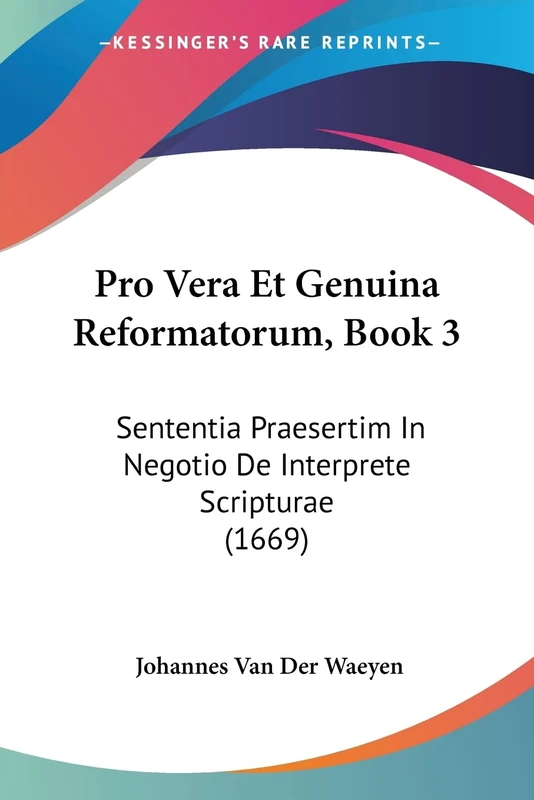 Pro Vera Et Genuina Reformatorum, Book 3: Sententia Praesertim In Negotio De Interprete Scripturae (1669)