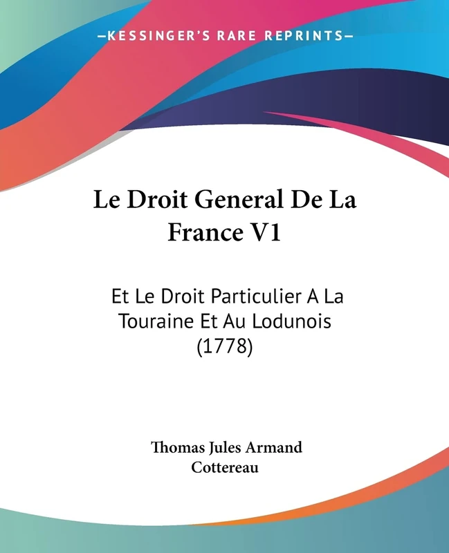 Le Droit General De La France V1: Et Le Droit Particulier A La Touraine Et Au Lodunois (1778)