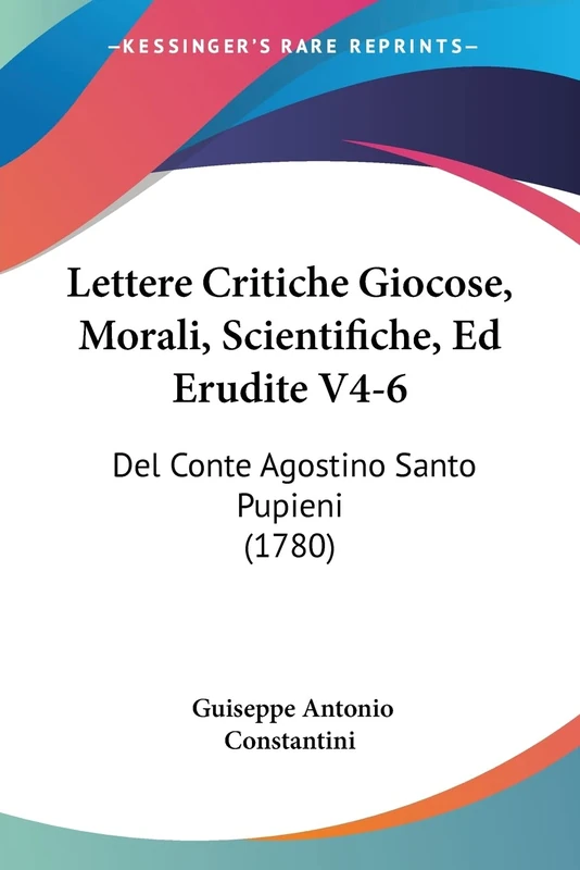Lettere Critiche Giocose, Morali, Scientifiche, Ed Erudite V4-6: Del Conte Agostino Santo Pupieni (1780) - Image 1