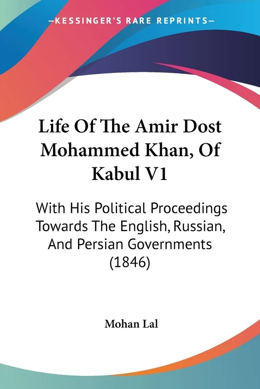 Life Of The Amir Dost Mohammed Khan, Of Kabul V1: With His Political Proceedings Towards The English, Russian, And Persian Governments (1846)