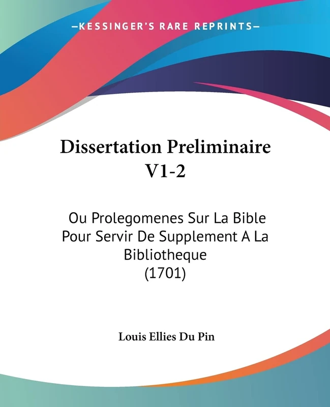 Dissertation Preliminaire V1-2: Ou Prolegomenes Sur La Bible Pour Servir De Supplement A La Bibliotheque (1701)