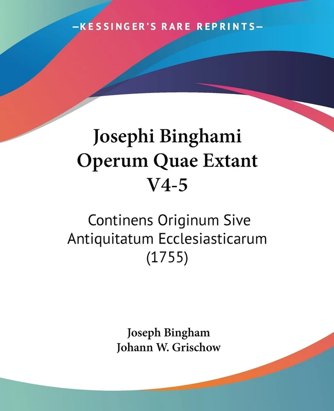 Josephi Binghami Operum Quae Extant V4-5: Continens Originum Sive Antiquitatum Ecclesiasticarum (1755)