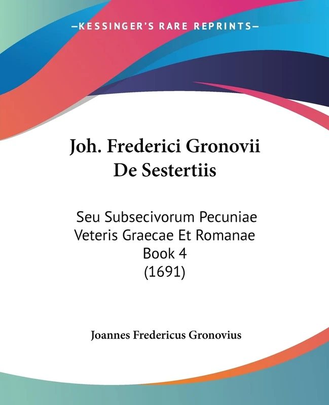 Joh. Frederici Gronovii De Sestertiis: Seu Subsecivorum Pecuniae Veteris Graecae Et Romanae Book 4 (1691)