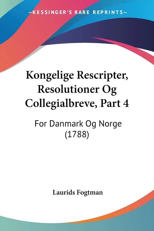 Kongelige Rescripter, Resolutioner Og Collegialbreve, Part 4: For Danmark Og Norge (1788)