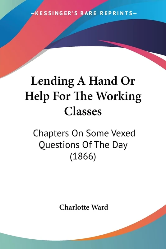 Lending A Hand Or Help For The Working Classes: Chapters On Some Vexed Questions Of The Day (1866)