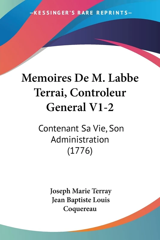 Memoires De M. Labbe Terrai, Controleur General V1-2: Contenant Sa Vie, Son Administration (1776)