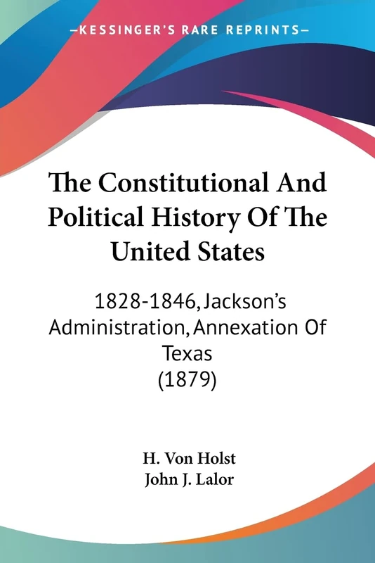 The Constitutional And Political History Of The United States: 1828-1846, Jackson's Administration, Annexation Of Texas (1879)