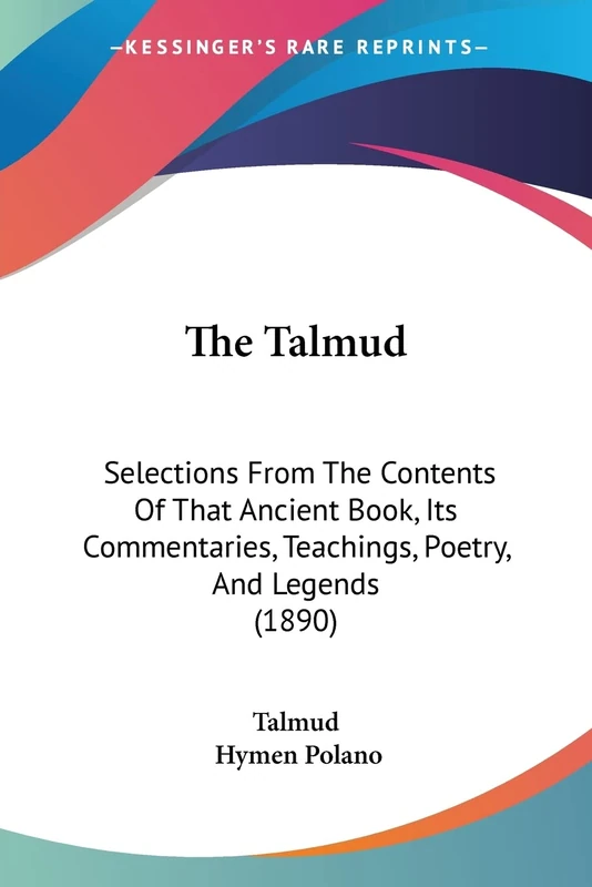 The Talmud: Selections From The Contents Of That Ancient Book, Its Commentaries, Teachings, Poetry, And Legends (1890)