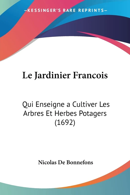 Le Jardinier Francois: Qui Enseigne a Cultiver Les Arbres Et Herbes Potagers (1692)
