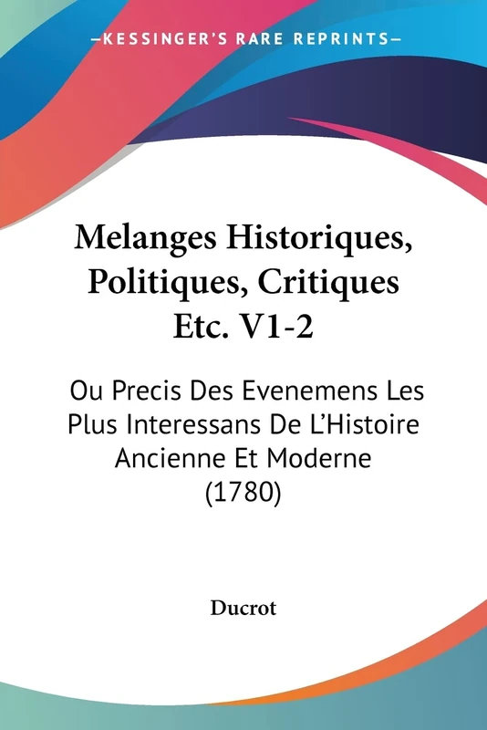 Melanges Historiques, Politiques, Critiques Etc. V1-2: Ou Precis Des Evenemens Les Plus Interessans De L'Histoire Ancienne Et Moderne (1780)