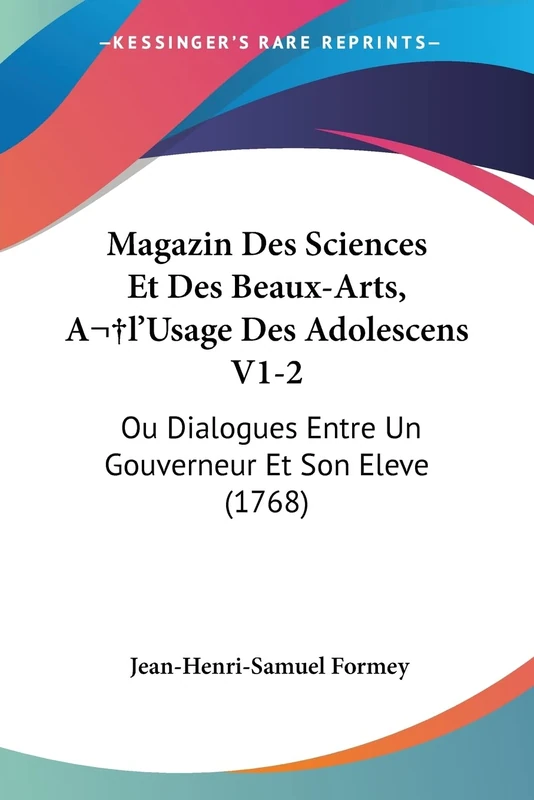 Magazin Des Sciences Et Des Beaux-Arts, A l'Usage Des Adolescens V1-2: Ou Dialogues Entre Un Gouverneur Et Son Eleve (1768)