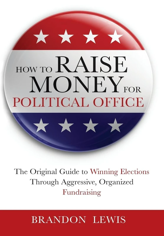 How to Raise Money for Political Office: The Original Guide to Winning Elections Through Aggressive, Organized Fundraising