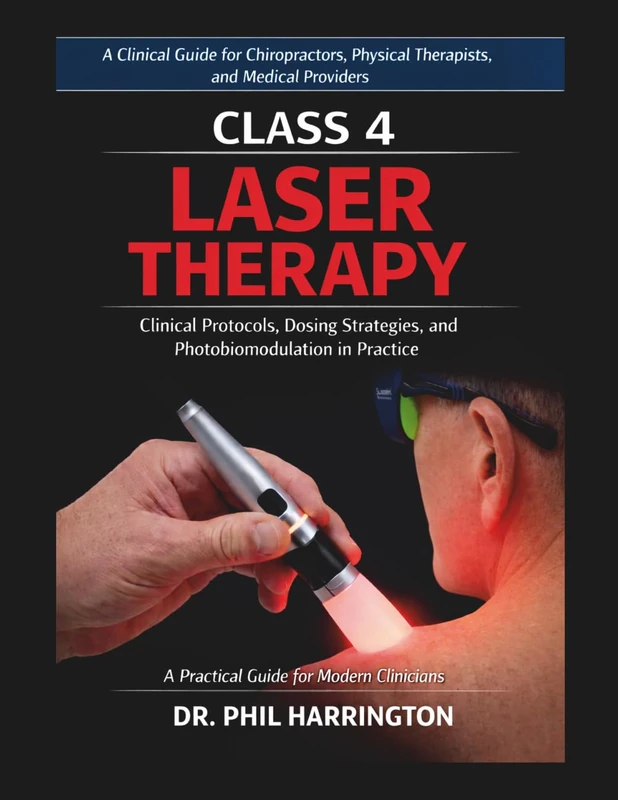 Class 4 Laser Therapy: A Clinical Guide to Photobiomodulation for Modern Practice: A Clinical Guide for Chiropractors, Physical Therapists, and Medical Providers