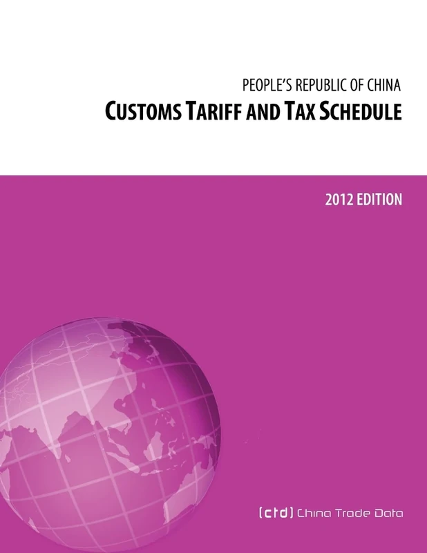 Customs Tariff and Tax Schedule of the People's Republic of China: 2012 Edition