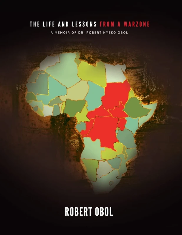 The Life and Lessons from a Warzone: A Memoir of Dr. Robert Nyeko Obol