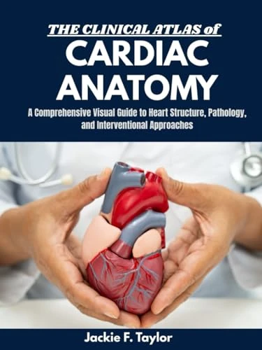 The Clinical Atlas of Cardiac Anatomy - Visual Heart Guide