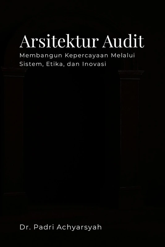 Arsitektur Audit Membangun Kepercayaan Melalui Sistem, Etika, dan Inovasi