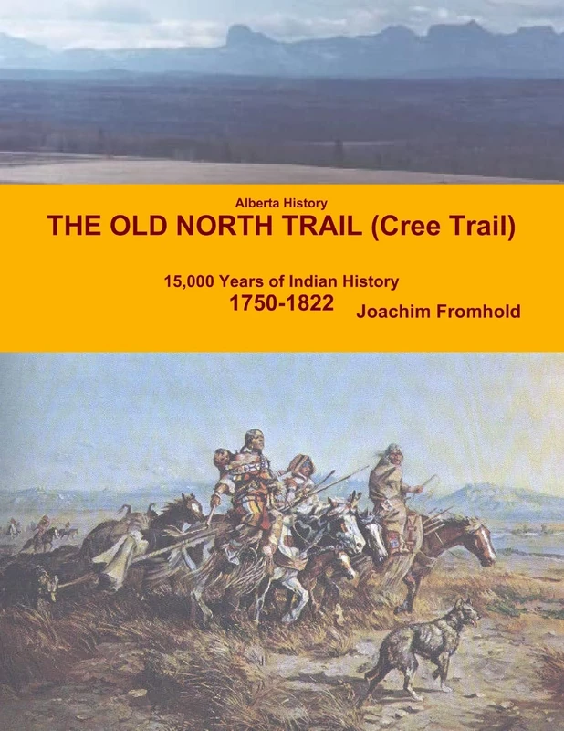 Alberta History - The Old North Trail (Cree Trail), 15,000 Years of Indian History: 1750-1822: 15,000 Years of Indian History 1750-1822
