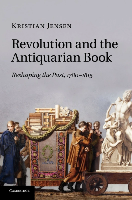 Revolution and the Antiquarian Book: Reshaping the Past, 1780–1815