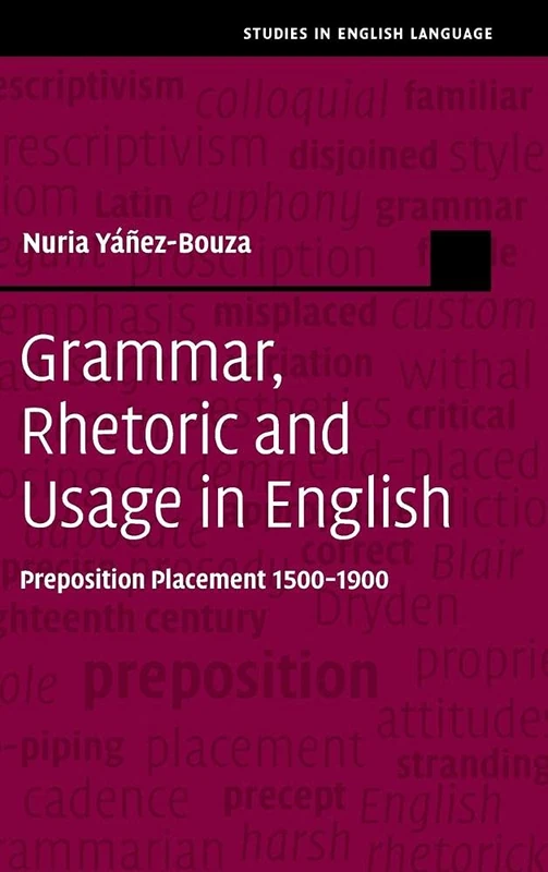 Grammar, Rhetoric and Usage in English: Preposition Placement 1500–1900 (Studies in English Language)