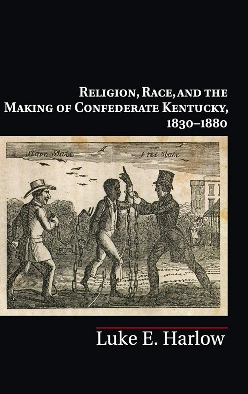 Religion, Race, and the Making of Confederate Kentucky, 1830–1880 (Cambridge Studies on the American South)