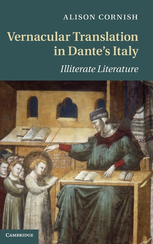 Vernacular Translation in Dante's Italy: Illiterate Literature: 83 (Cambridge Studies in Medieval Literature, Series Number 83)