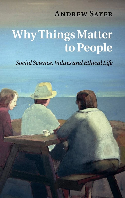 Why Things Matter to People: Social Science, Values and Ethical Life - Image 1