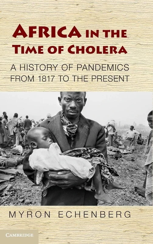 Africa in the Time of Cholera: A History of Pandemics from 1817 to the Present: 114 (African Studies, Series Number 114)