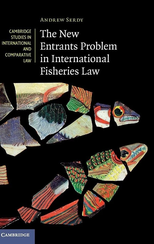 The New Entrants Problem in International Fisheries Law: 111 (Cambridge Studies in International and Comparative Law, Series Number 111)