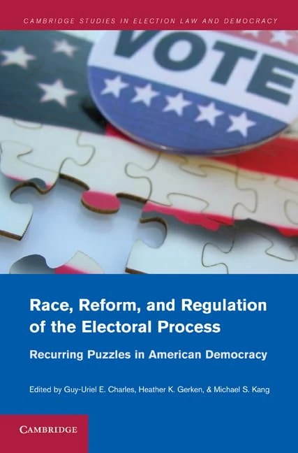 Race, Reform, and Regulation of the Electoral Process: Recurring Puzzles in American Democracy (Cambridge Studies in Election Law and Democracy)
