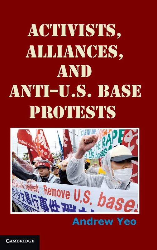 Activists, Alliances, and Anti-U.S. Base Protests (Cambridge Studies in Contentious Politics)