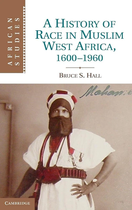 A History of Race in Muslim West Africa, 1600–1960: 115 (African Studies, Series Number 115)